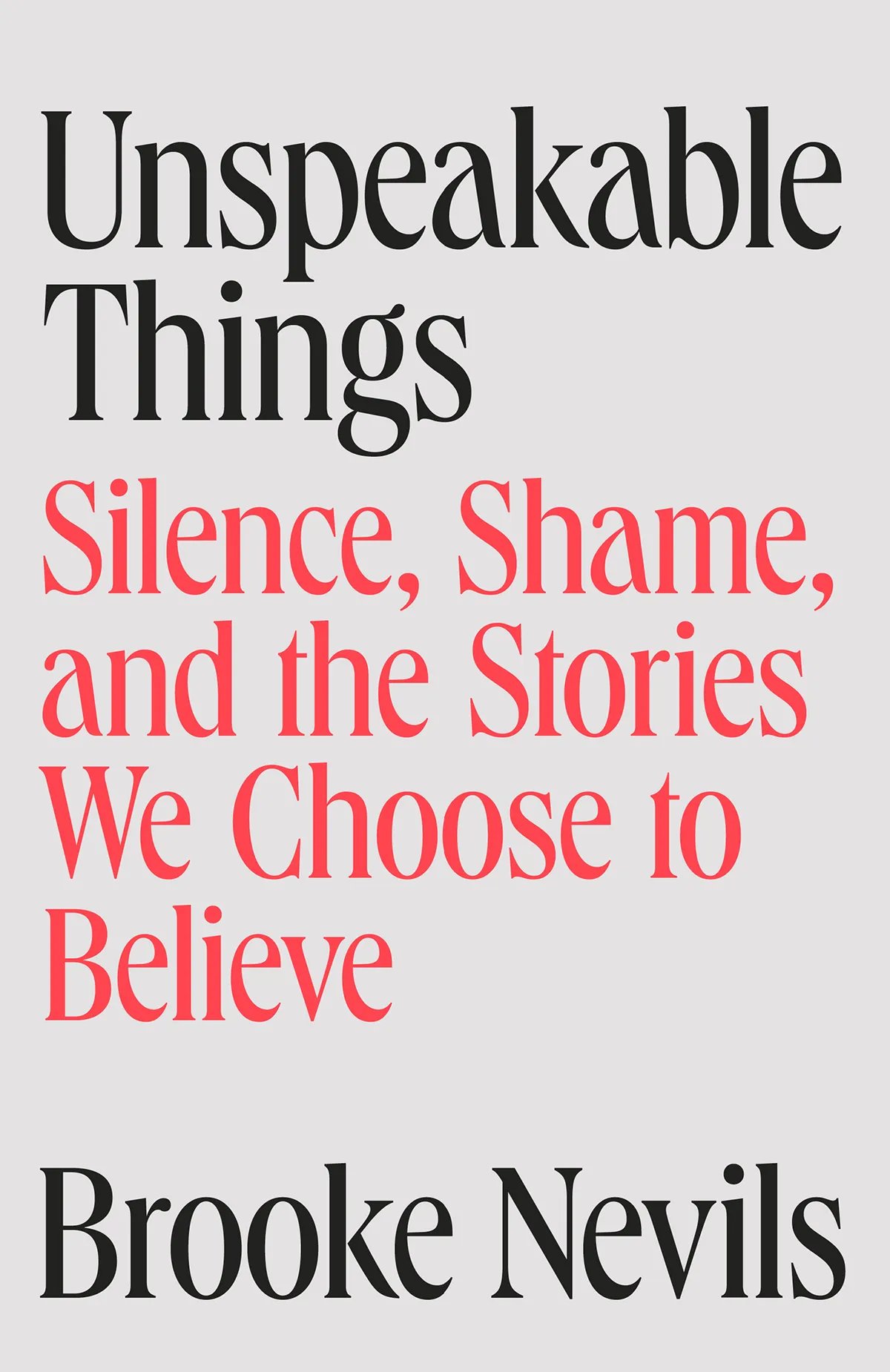 Unspeakable Things: Silence, Shame, and the Stories We Choose to Believe by Brooke Nevils